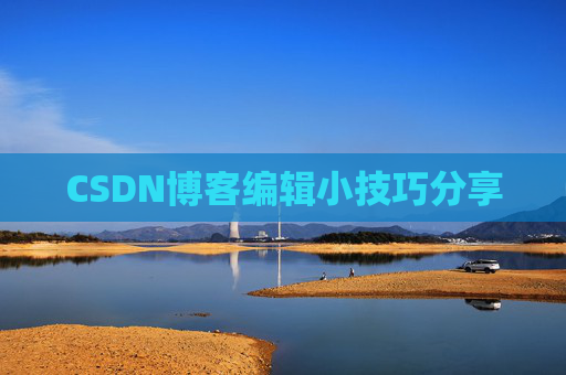 CSDN博客编辑小技巧分享